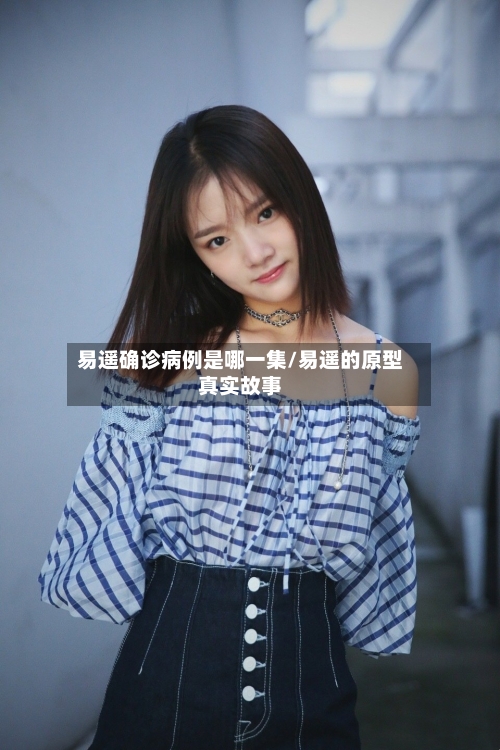 易遥确诊病例是哪一集/易遥的原型真实故事