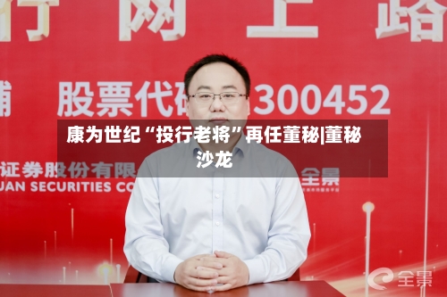 康为世纪“投行老将”再任董秘|董秘沙龙-第3张图片