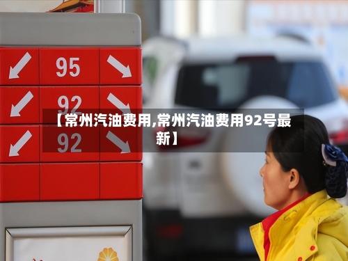 【常州汽油费用,常州汽油费用92号最新】-第3张图片