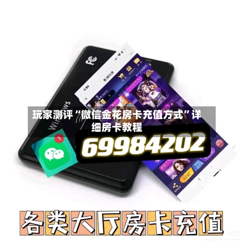 玩家测评“微信金花房卡充值方式”详细房卡教程