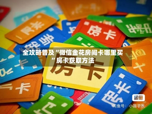 全攻略普及“微信金花房间卡哪里买”房卡获取方法