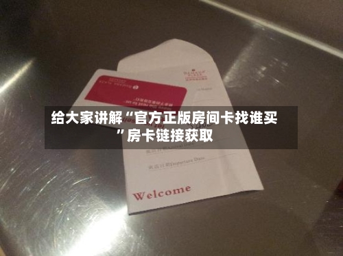给大家讲解“官方正版房间卡找谁买”房卡链接获取-第2张图片