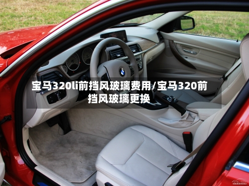 宝马320li前挡风玻璃费用/宝马320前挡风玻璃更换-第2张图片