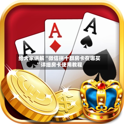 给大家讲解“微信拼十群房卡在哪买”详细房卡使用教程-第2张图片