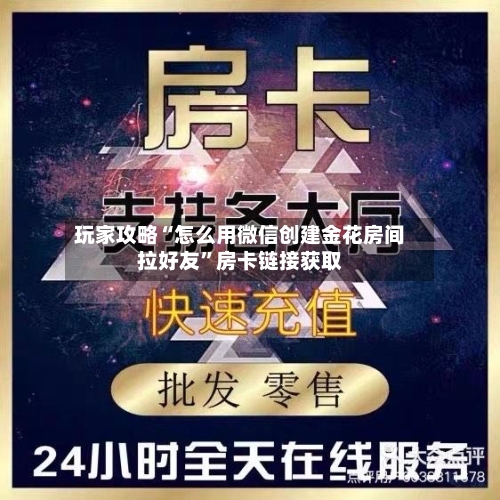 玩家攻略“怎么用微信创建金花房间拉好友”房卡链接获取