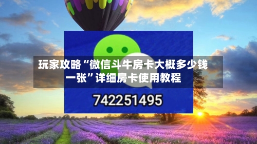 玩家攻略“微信斗牛房卡大概多少钱一张”详细房卡使用教程
