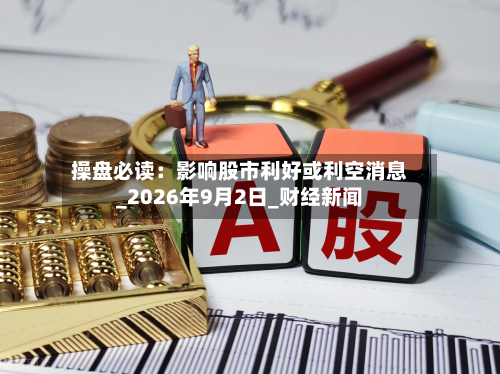 操盘必读：影响股市利好或利空消息_2026年9月2日_财经新闻-第2张图片