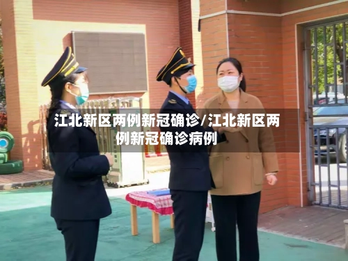江北新区两例新冠确诊/江北新区两例新冠确诊病例