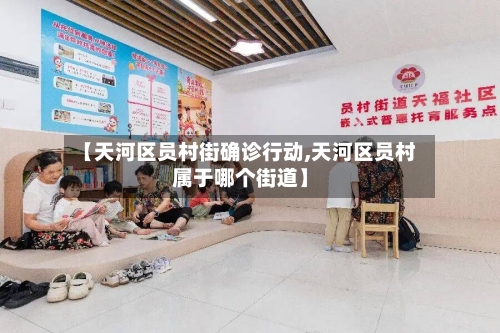 【天河区员村街确诊行动,天河区员村属于哪个街道】-第3张图片