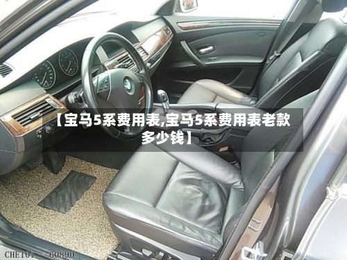 【宝马5系费用表,宝马5系费用表老款多少钱】