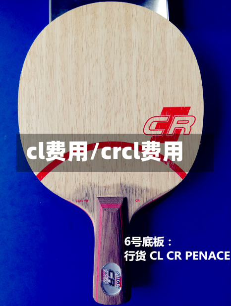 cl费用/crcl费用