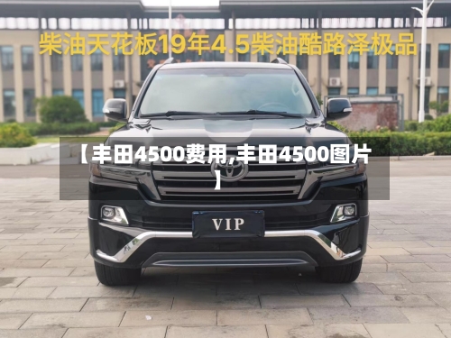 【丰田4500费用,丰田4500图片】