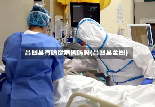 昌图县有确诊病例吗吗(昌图县全图)-第1张图片