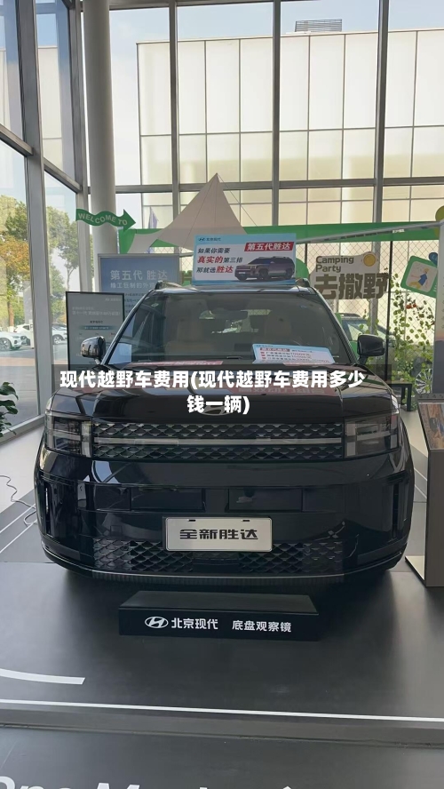 现代越野车费用(现代越野车费用多少钱一辆)-第2张图片