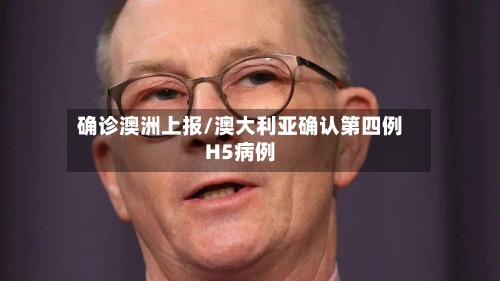 确诊澳洲上报/澳大利亚确认第四例H5病例