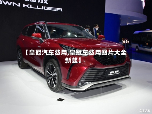 【皇冠汽车费用,皇冠车费用图片大全新款】