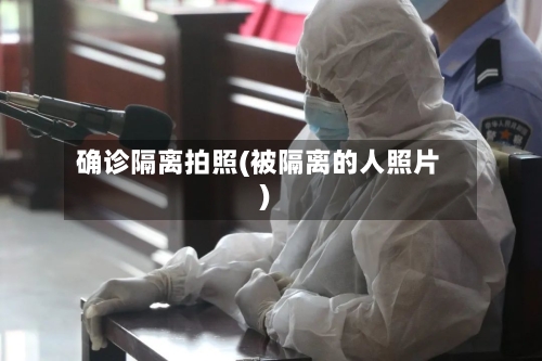 确诊隔离拍照(被隔离的人照片)-第3张图片