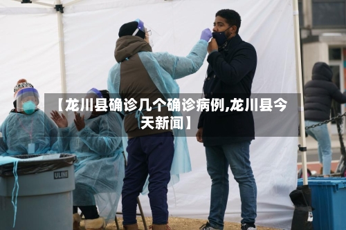 【龙川县确诊几个确诊病例,龙川县今天新闻】