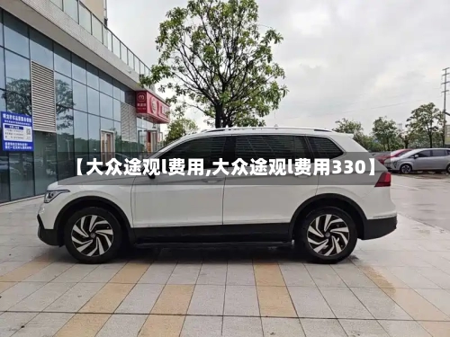 【大众途观l费用,大众途观l费用330】-第2张图片
