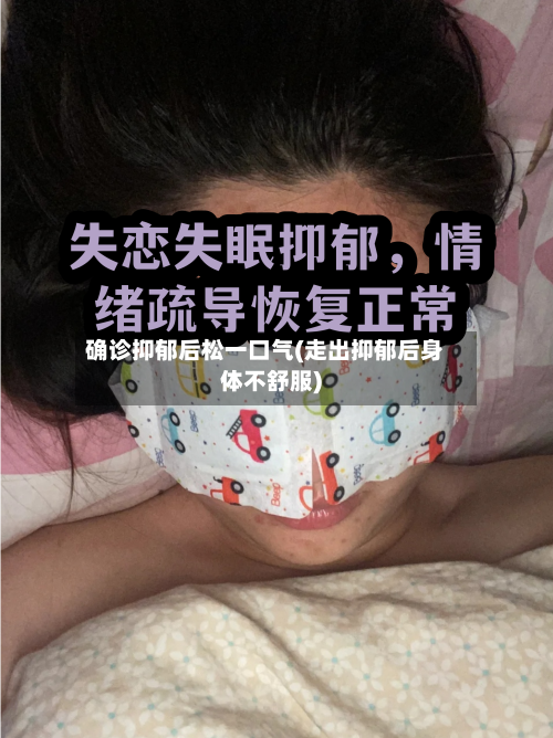确诊抑郁后松一口气(走出抑郁后身体不舒服)-第1张图片