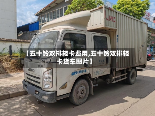【五十铃双排轻卡费用,五十铃双排轻卡货车图片】-第2张图片
