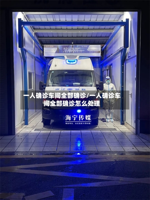 一人确诊车间全部确诊/一人确诊车间全部确诊怎么处理