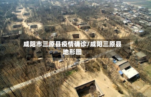 咸阳市三原县疫情确诊/咸阳三原县地形图-第2张图片