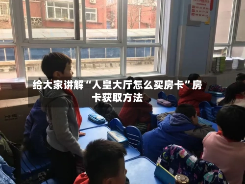 给大家讲解“人皇大厅怎么买房卡	”房卡获取方法-第1张图片
