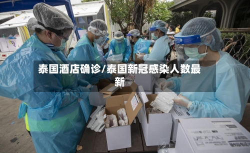 泰国酒店确诊/泰国新冠感染人数最新-第2张图片