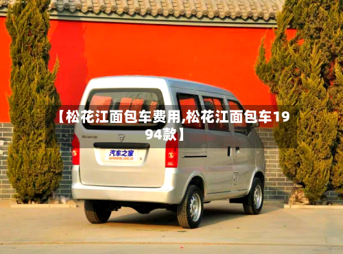 【松花江面包车费用,松花江面包车1994款】