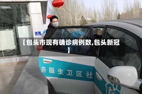 【包头市现有确诊病例数,包头新冠】-第2张图片