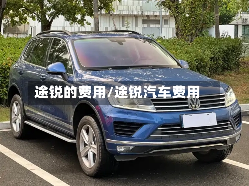 途锐的费用/途锐汽车费用-第3张图片