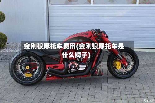 金刚狼摩托车费用(金刚狼摩托车是什么牌子)