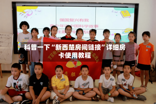 科普一下“新西楚房间链接	”详细房卡使用教程-第3张图片