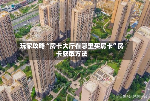 玩家攻略“房卡大厅在哪里买房卡	”房卡获取方法-第2张图片