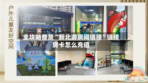 全攻略普及“新北游房间链接	”链接房卡怎么充值-第3张图片