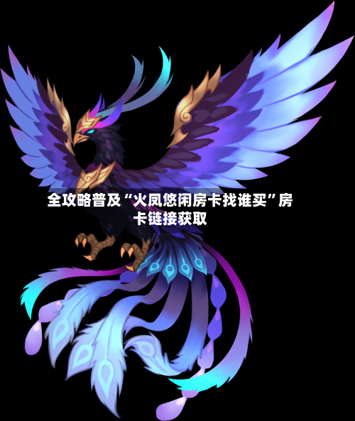 全攻略普及“火凤悠闲房卡找谁买”房卡链接获取