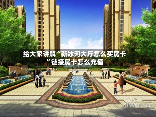 给大家讲解“新冰河大厅怎么买房卡	”链接房卡怎么充值-第2张图片