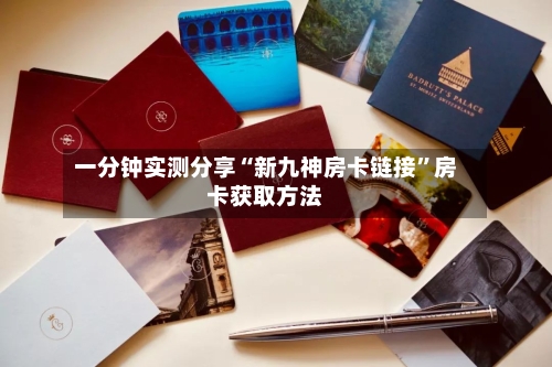 一分钟实测分享“新九神房卡链接”房卡获取方法-第2张图片