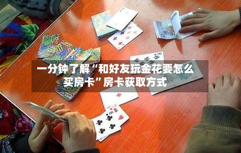 一分钟了解“和好友玩金花要怎么买房卡”房卡获取方式