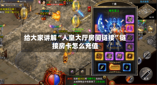 给大家讲解“人皇大厅房间链接”链接房卡怎么充值