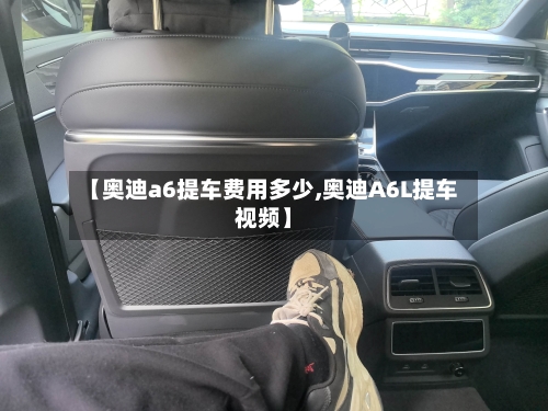 【奥迪a6提车费用多少,奥迪A6L提车视频】