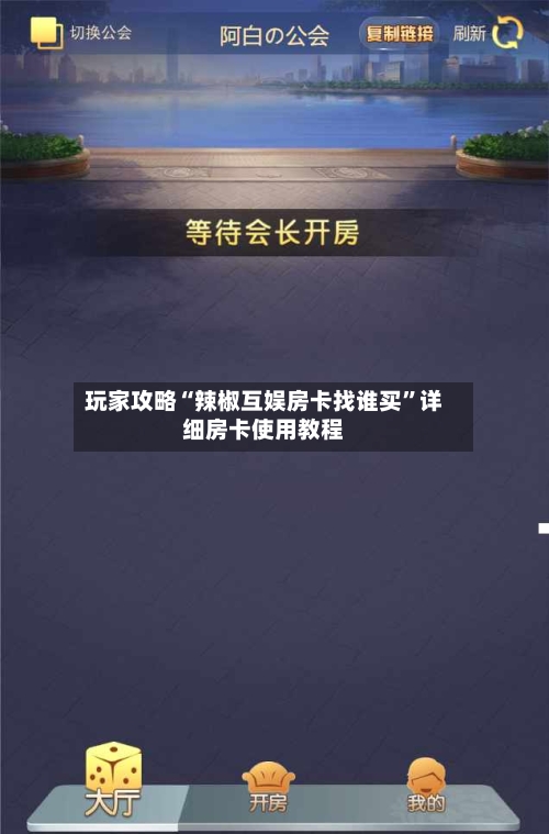 玩家攻略“辣椒互娱房卡找谁买”详细房卡使用教程-第2张图片