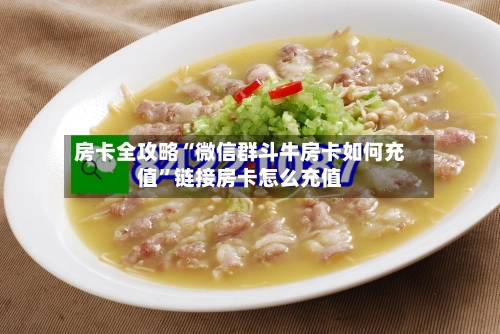 房卡全攻略“微信群斗牛房卡如何充值	”链接房卡怎么充值-第3张图片