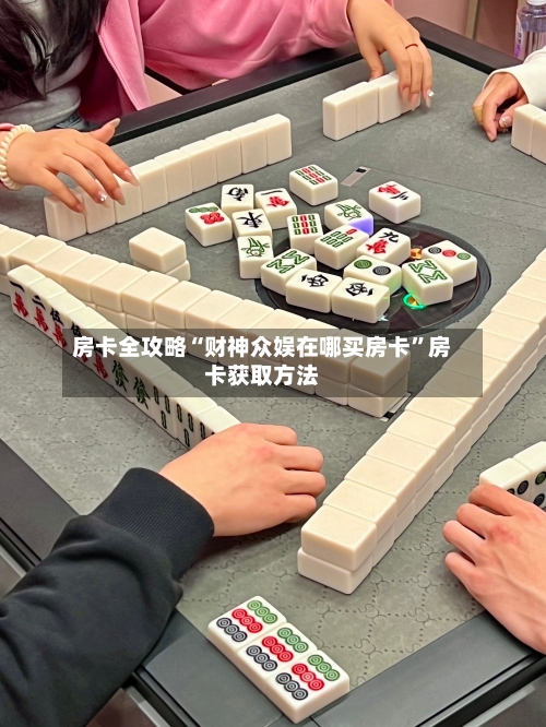 房卡全攻略“财神众娱在哪买房卡”房卡获取方法-第2张图片