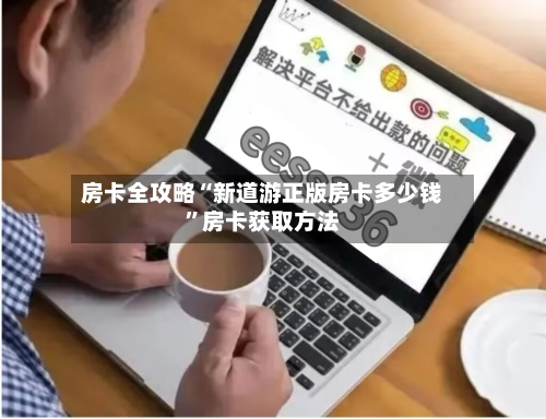 房卡全攻略“新道游正版房卡多少钱”房卡获取方法