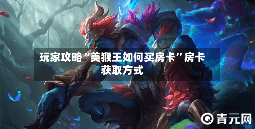玩家攻略“美猴王如何买房卡”房卡获取方式-第3张图片