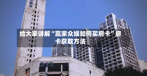 给大家讲解“赢家众娱如何买房卡”房卡获取方法-第2张图片