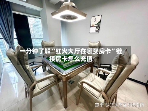 一分钟了解“红火大厅在哪买房卡”链接房卡怎么充值-第2张图片