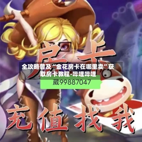 全攻略普及“金花房卡在哪里卖”获取房卡教程-哔哩哔哩-第2张图片